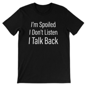 I'm Spoiled Shirt